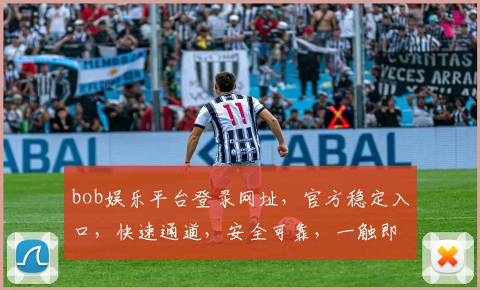 bob娱乐平台登录网址，官方稳定入口，快速通道，安全可靠，一触即达