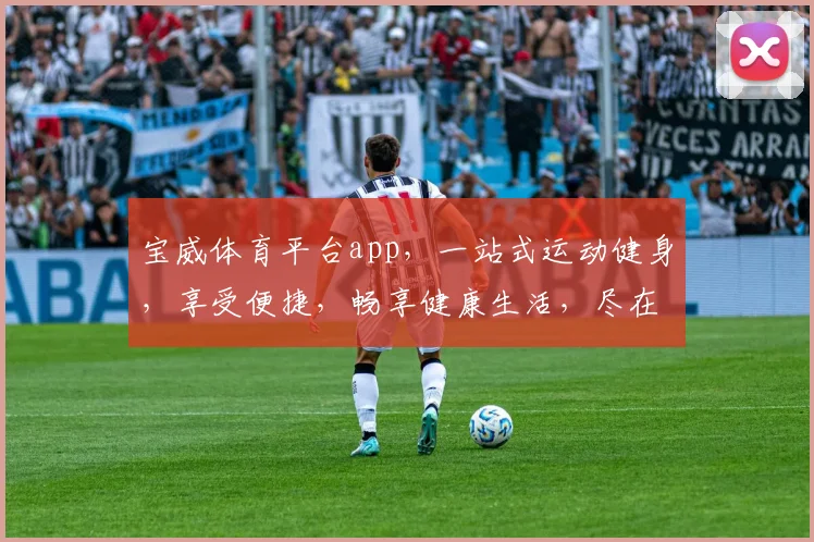 宝威体育平台app，一站式运动健身，享受便捷，畅享健康生活，尽在宝威体育